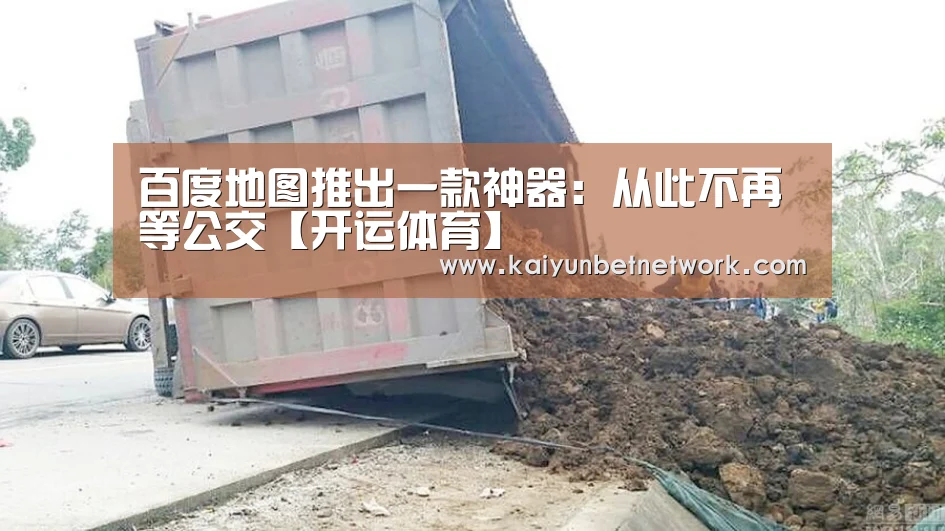 百度地图推出一款神器:从此不再等公交【开运体育】(图2) 开运真人
